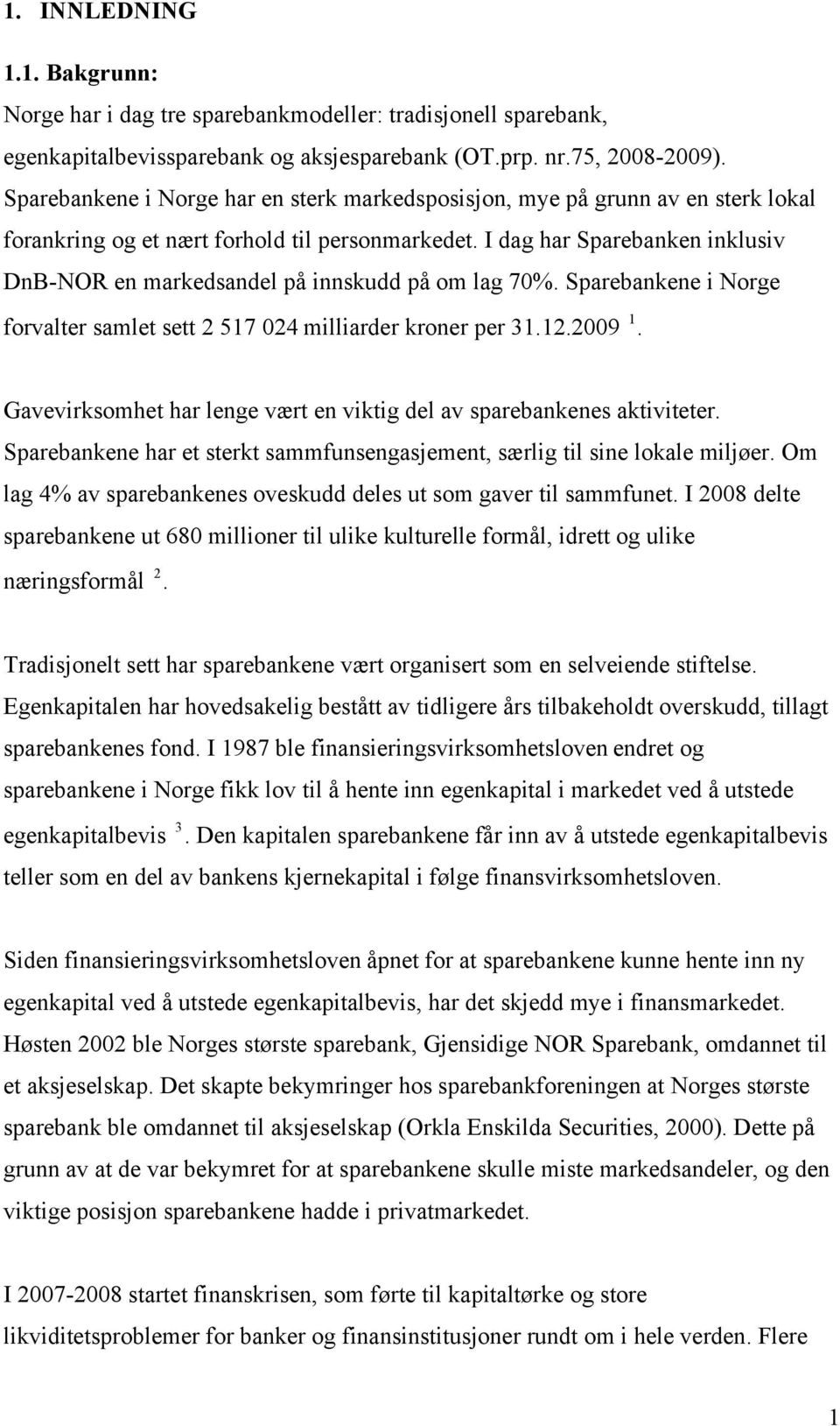 I dag har Sparebanken inklusiv DnB-NOR en markedsandel på innskudd på om lag 70%. Sparebankene i Norge forvalter samlet sett 2 517 024 milliarder kroner per 31.12.2009 1.