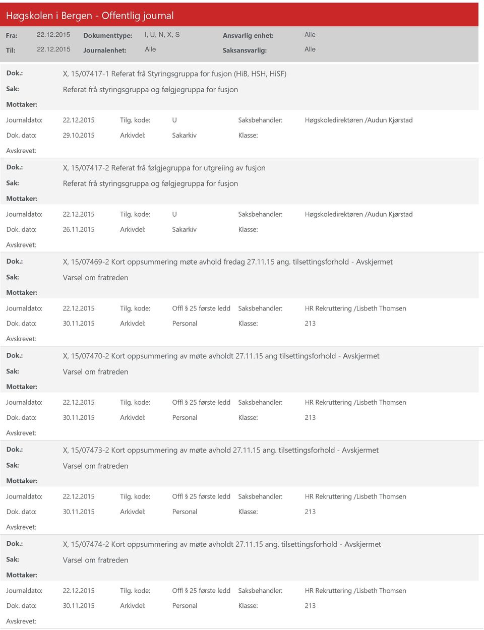 2015 Arkivdel: Sakarkiv X, 15/07469-2 Kort oppsummering møte avhold fredag 27.11.15 ang. tilsettingsforhold - Avskjermet Varsel om fratreden Dok. dato: 30.11.2015 Arkivdel: Personal 213 X, 15/07470-2 Kort oppsummering av møte avholdt 27.