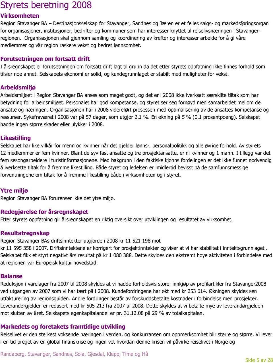 Organisasjonen skal gjennom samling og koordinering av krefter og interesser arbeide for å gi våre medlemmer og vår region raskere vekst og bedret lønnsomhet.