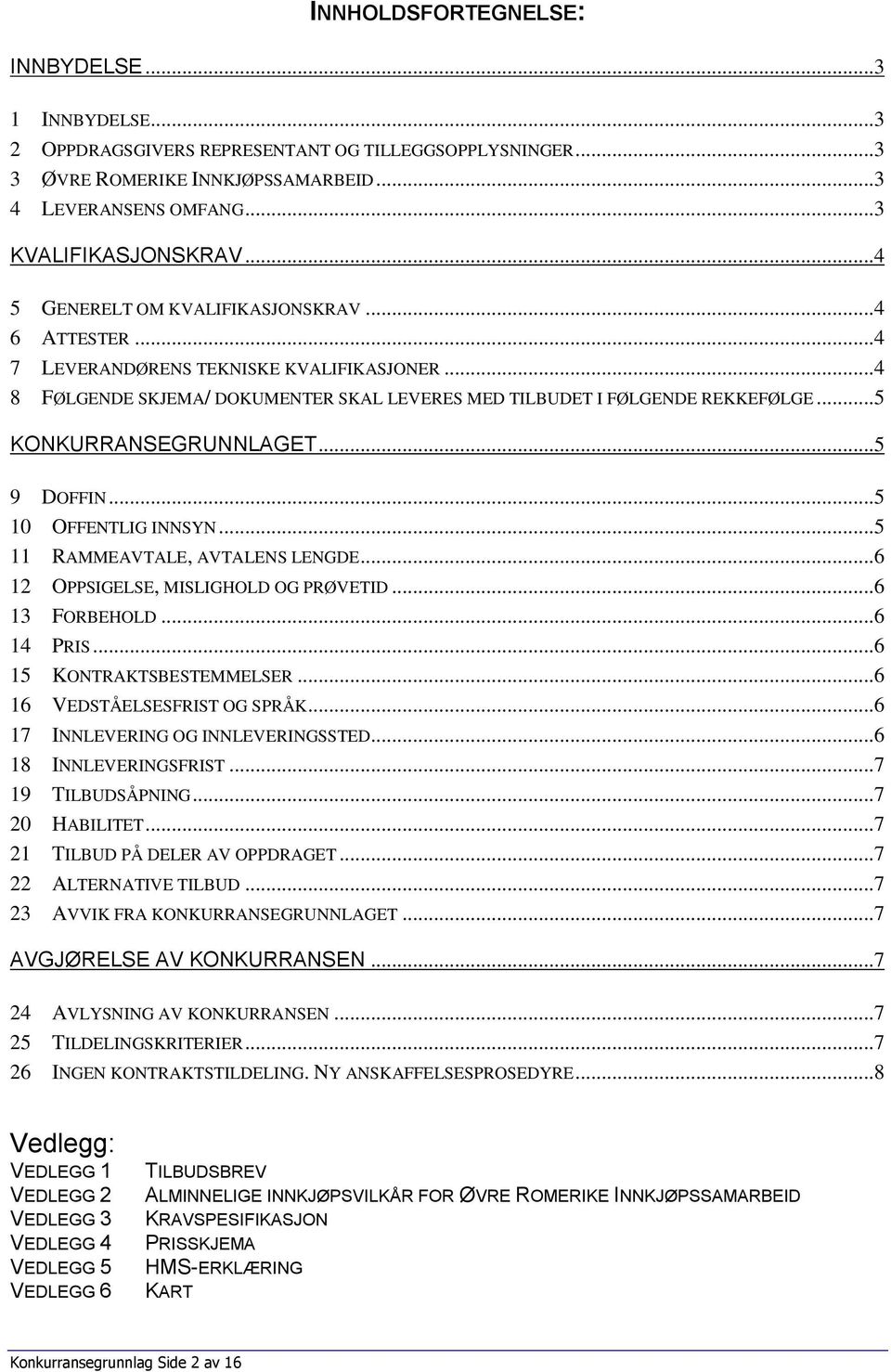 ..5 KONKURRANSEGRUNNLAGET...5 9 DOFFIN...5 10 OFFENTLIG INNSYN...5 11 RAMMEAVTALE, AVTALENS LENGDE...6 12 OPPSIGELSE, MISLIGHOLD OG PRØVETID...6 13 FORBEHOLD...6 14 PRIS...6 15 KONTRAKTSBESTEMMELSER.
