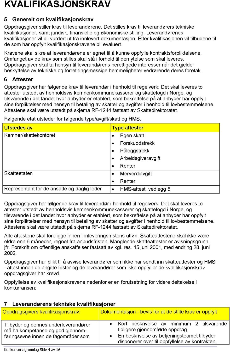 Etter kvalifikasjonen vil tilbudene til de som har oppfylt kvalifikasjonskravene bli evaluert. Kravene skal sikre at leverandørene er egnet til å kunne oppfylle kontraktsforpliktelsene.