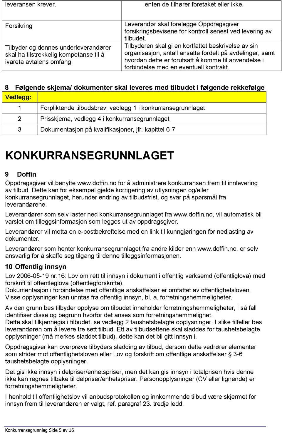 Tilbyderen skal gi en kortfattet beskrivelse av sin organisasjon, antall ansatte fordelt på avdelinger, samt hvordan dette er forutsatt å komme til anvendelse i forbindelse med en eventuell kontrakt.