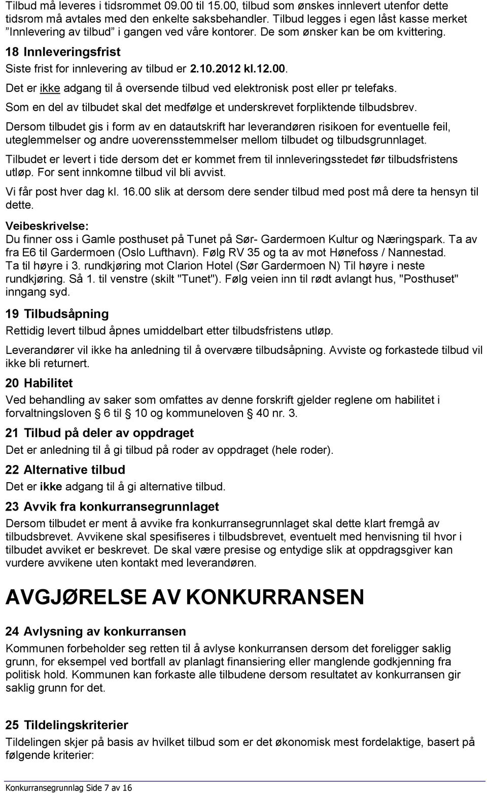 12.00. Det er ikke adgang til å oversende tilbud ved elektronisk post eller pr telefaks. Som en del av tilbudet skal det medfølge et underskrevet forpliktende tilbudsbrev.