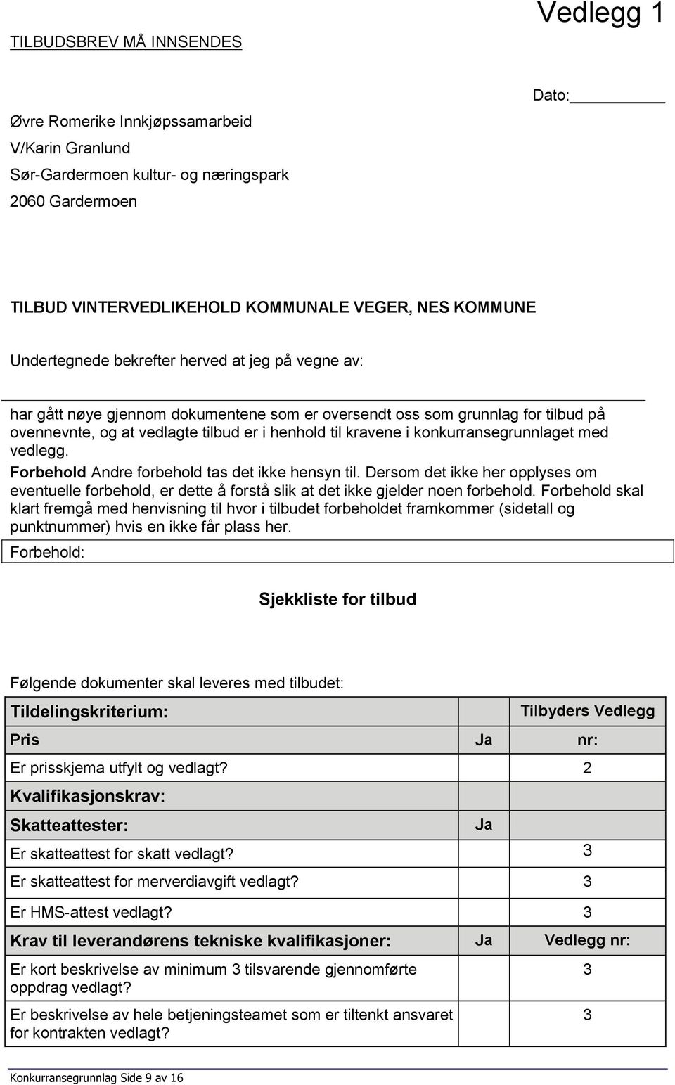 konkurransegrunnlaget med vedlegg. Forbehold Andre forbehold tas det ikke hensyn til. Dersom det ikke her opplyses om eventuelle forbehold, er dette å forstå slik at det ikke gjelder noen forbehold.