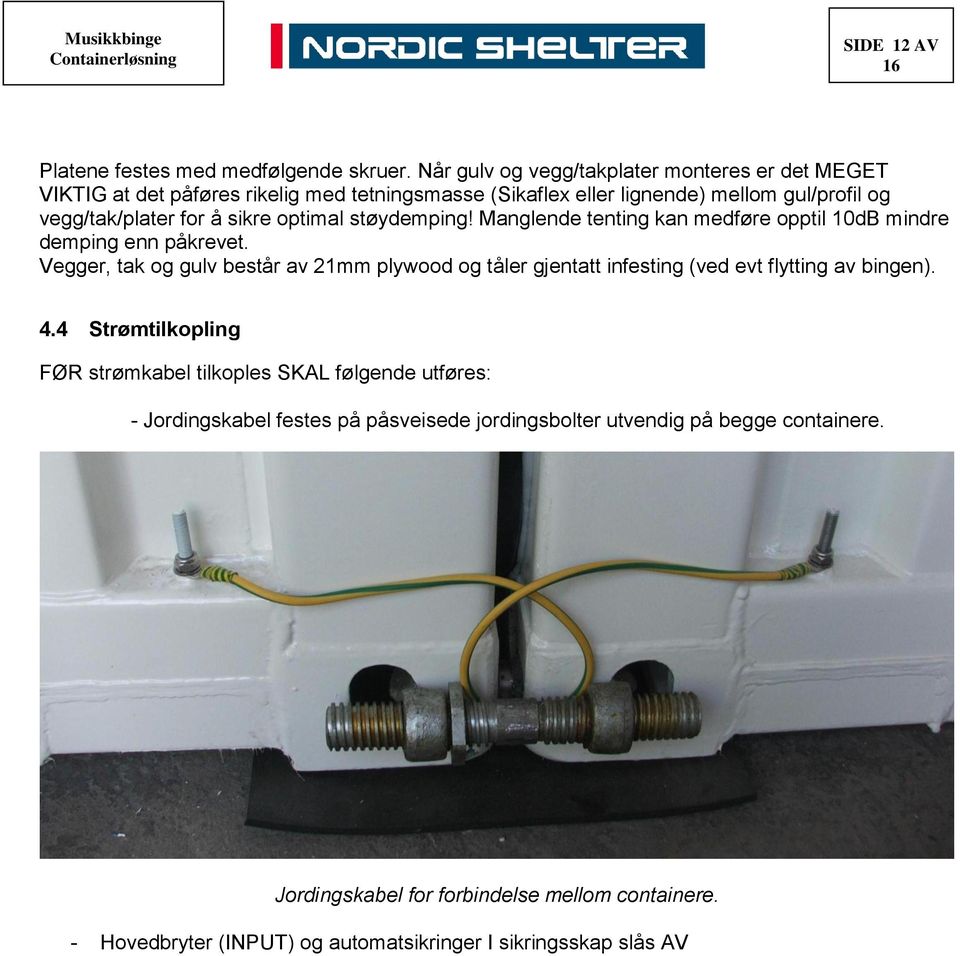 sikre optimal støydemping! Manglende tenting kan medføre opptil 10dB mindre demping enn påkrevet.