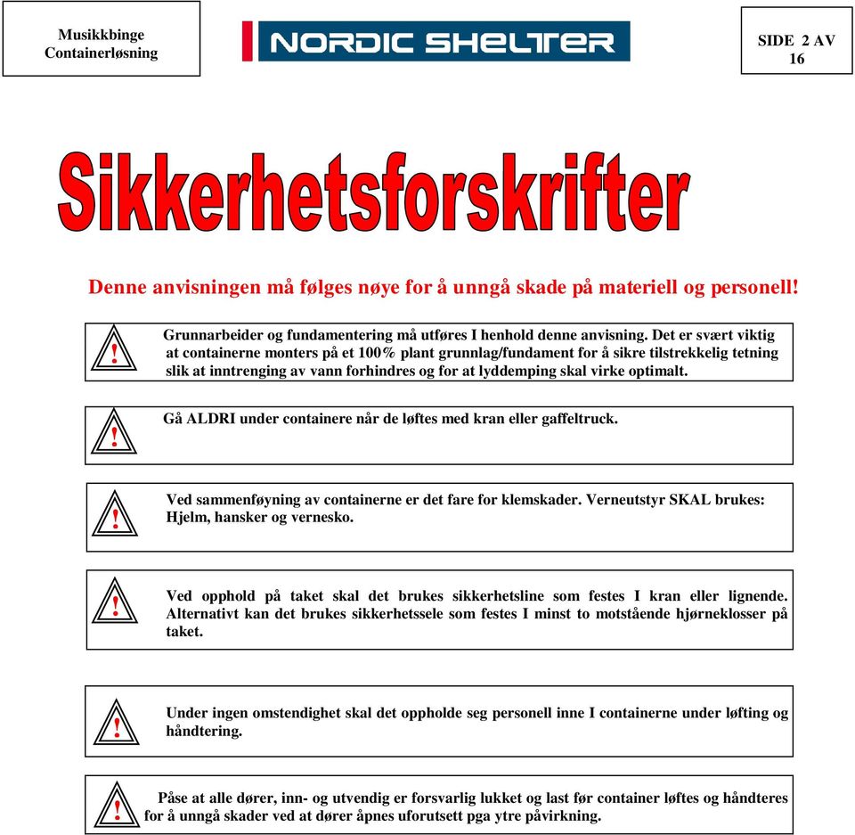 ! Gå ALDRI under containere når de løftes med kran eller gaffeltruck.! Ved sammenføyning av containerne er det fare for klemskader. Verneutstyr SKAL brukes: Hjelm, hansker og vernesko.