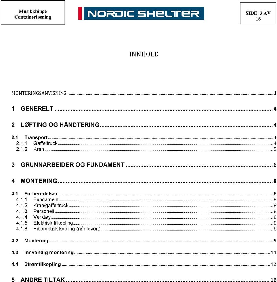 .. 8 4.1.3 Personell... 8 4.1.4 Verktøy... 8 4.1.5 Elektrisk tilkopling... 8 4.1.6 Fiberoptisk kobling (når levert).