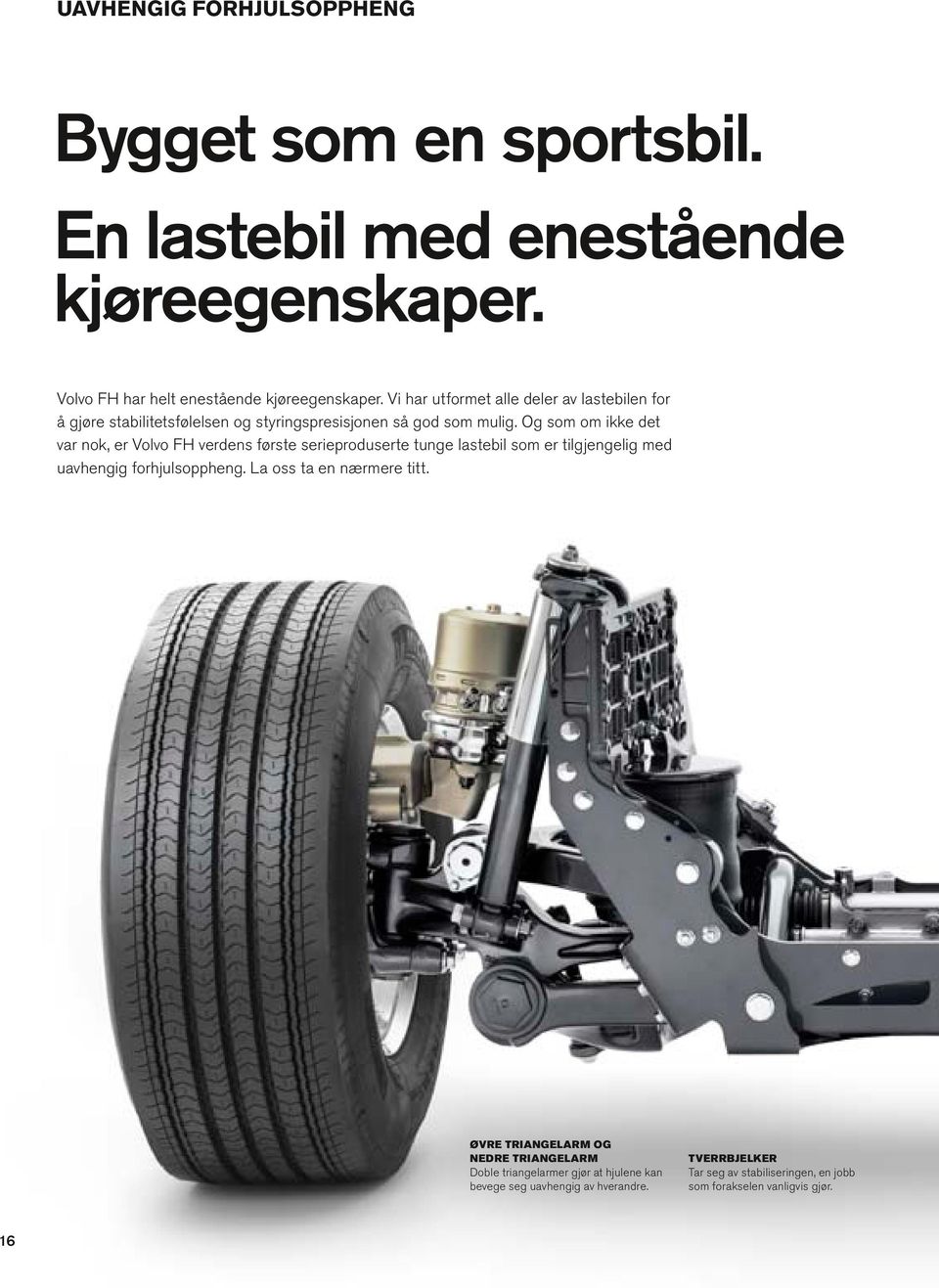 Og som om ikke det var nok, er Volvo FH verdens første serieproduserte tunge lastebil som er tilgjengelig med uavhengig forhjulsoppheng.