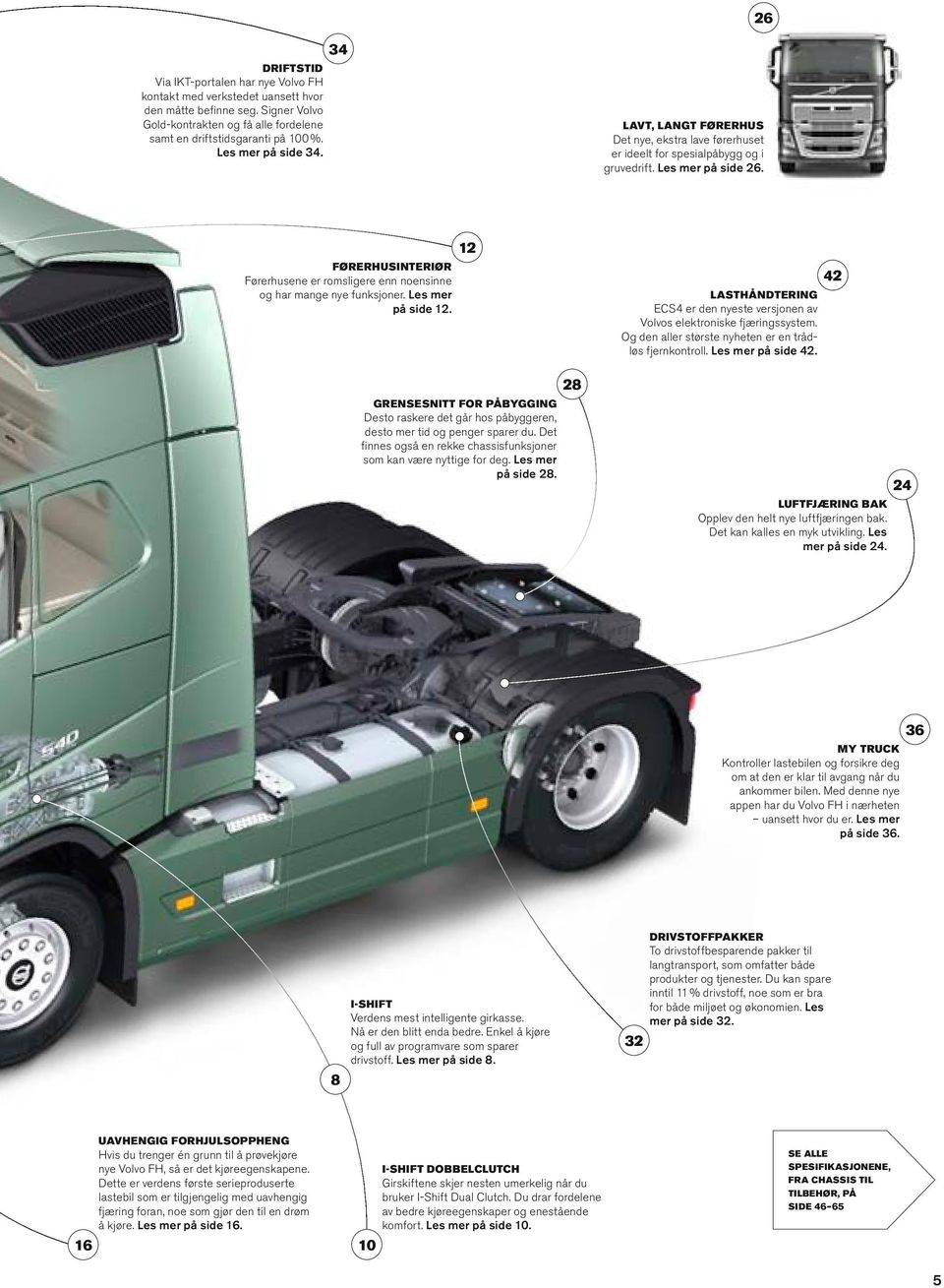 12 førerhusinteriør 42 Førerhusene er romsligere enn noensinne og har mange nye funksjoner. Les mer på side 12. Lasthåndtering ECS4 er den nyeste versjonen av Volvos elektroniske fjæringssystem.