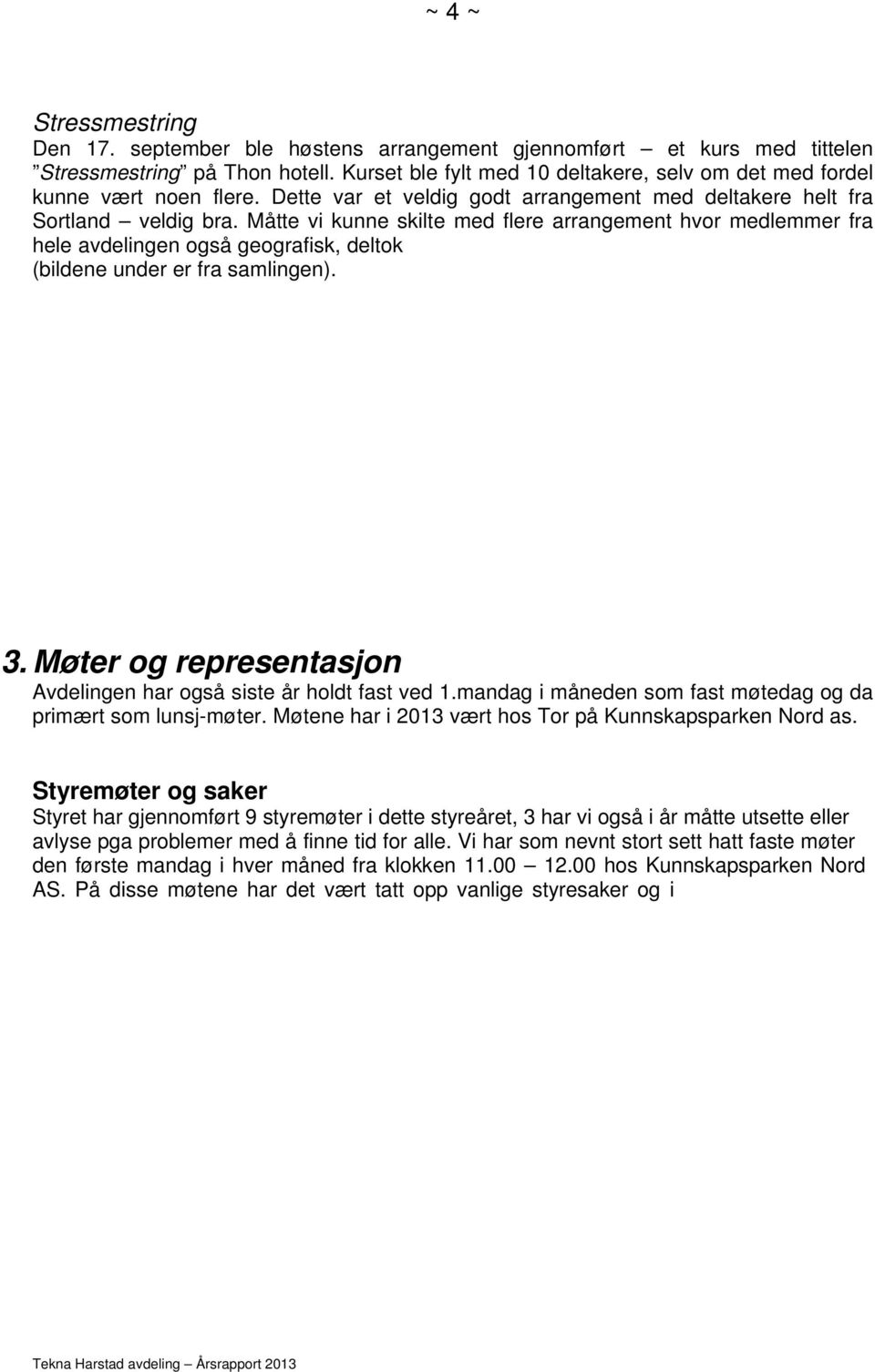 Måtte vi kunne skilte med flere arrangement hvor medlemmer fra hele avdelingen også geografisk, deltok (bildene under er fra samlingen). 3.