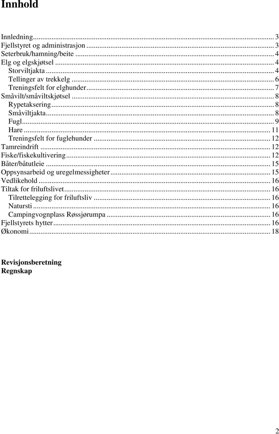 .. 12 Tamreindrift... 12 Fiske/fiskekultivering... 12 Båter/båtutleie... 15 Oppsynsarbeid og uregelmessigheter... 15 Vedlikehold... 16 Tiltak for friluftslivet.