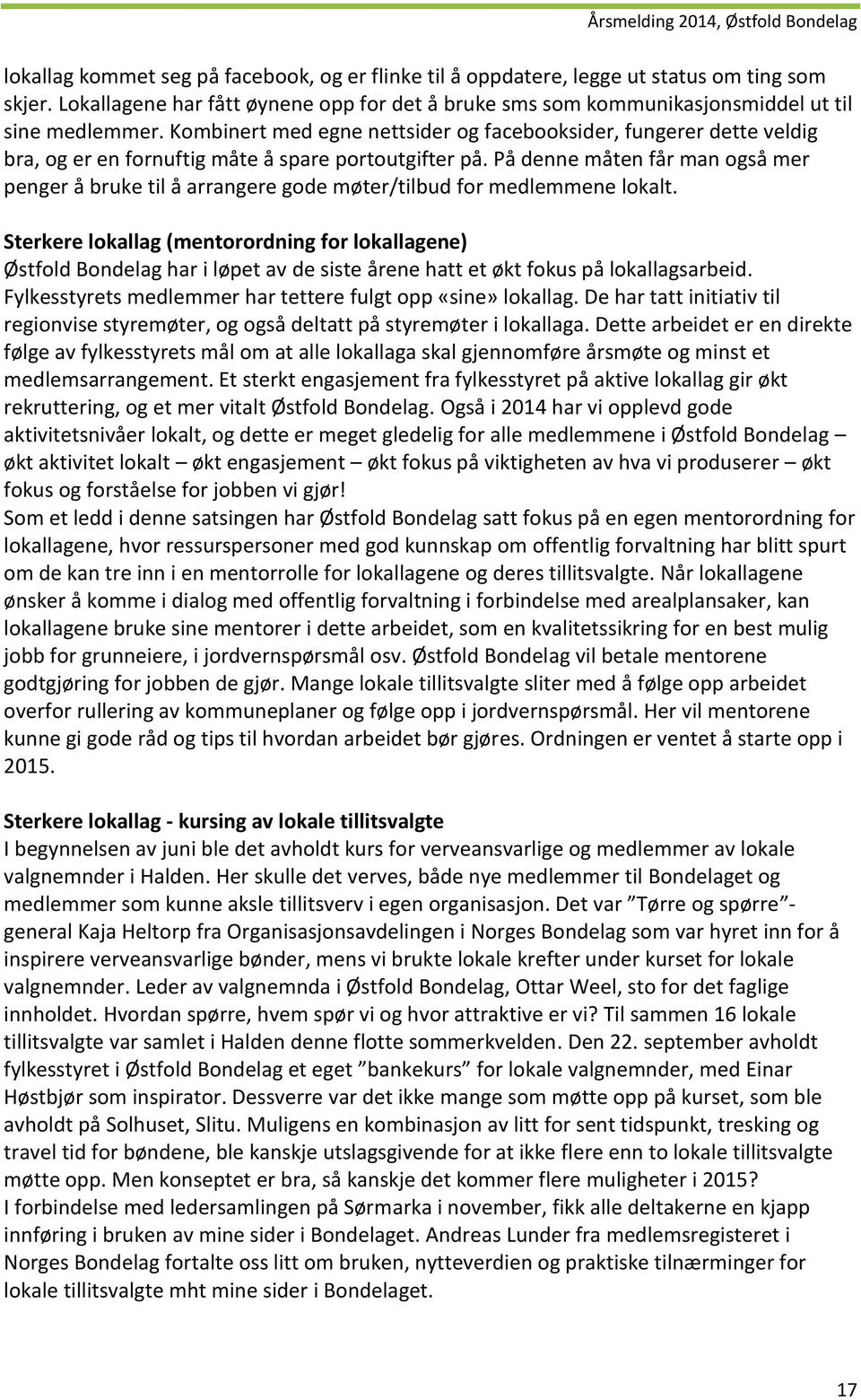 På denne måten får man også mer penger å bruke til å arrangere gode møter/tilbud for medlemmene lokalt.