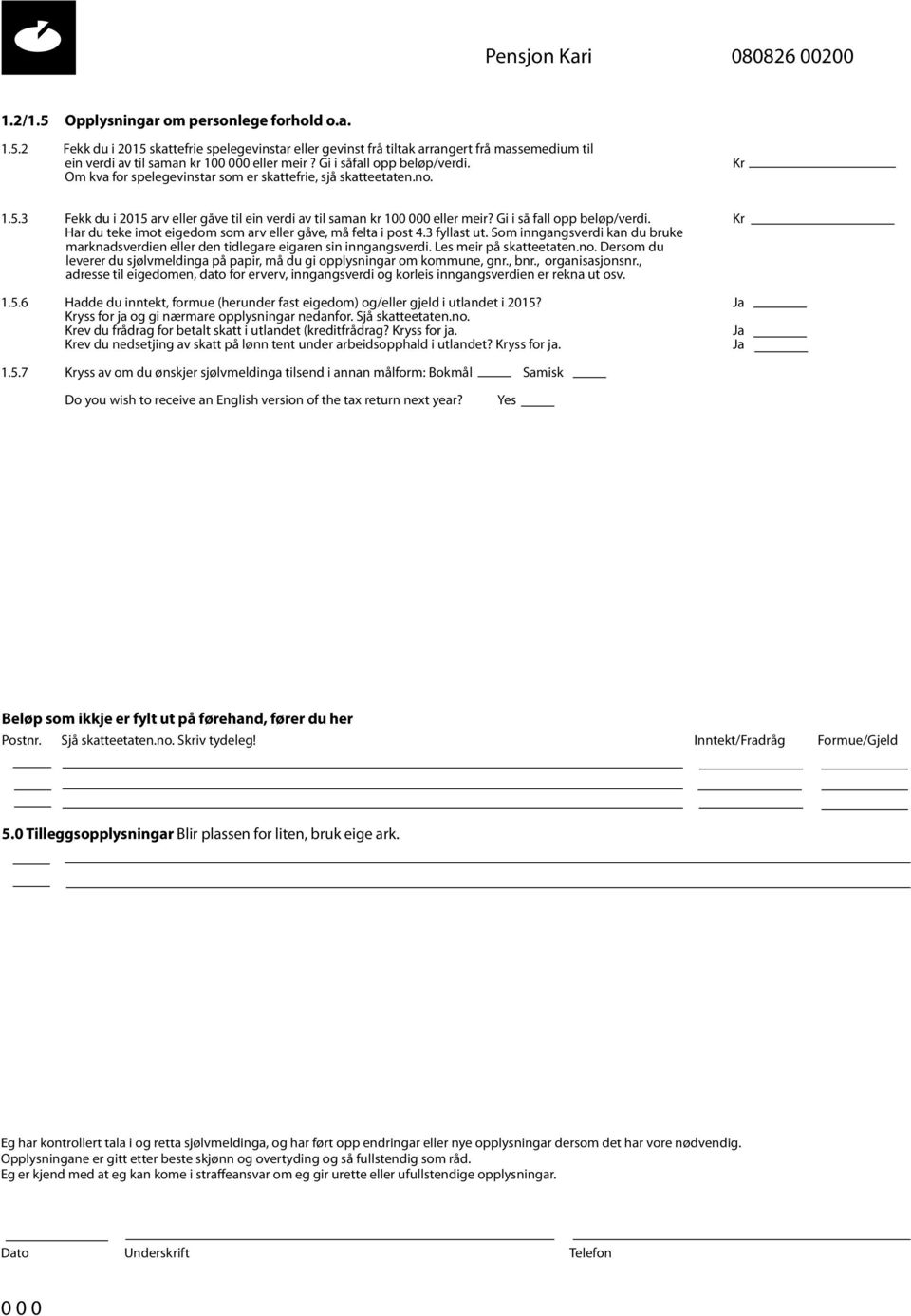 Gi i så fall opp beløp/verdi. Kr Har du teke imot eigedom som arv eller gåve, må felta i post 4.3 fyllast ut.