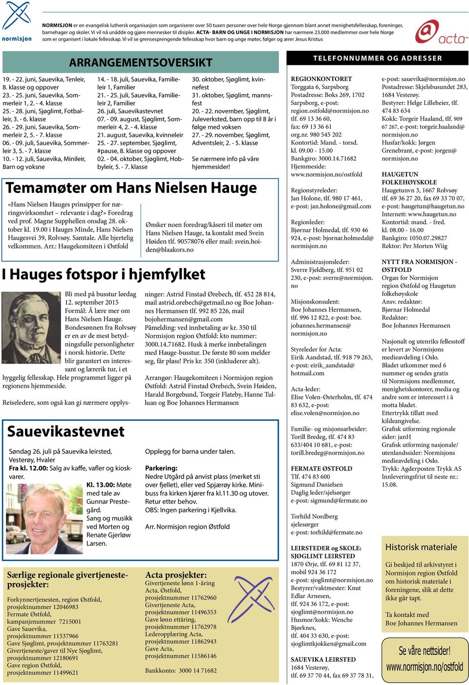 V vl se grensesprengende fellesskap hvor barn unge møt, følg ær Jesus Krstus ARRANGEMENTSOVERSIKT TELEFONNUMMER OG ADRESSER 19. - 22. jun, Sauevka, Tenl, 8. klasse oppov 23. - 25.