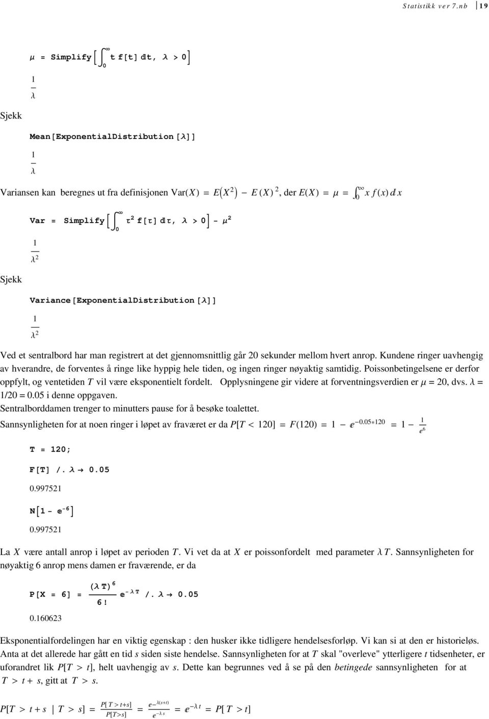 ExponentialDistribution Λ Λ Ved et sentralbord har man registrert at det gjennomsnittlig går 0 sekunder mellom hvert anrop.