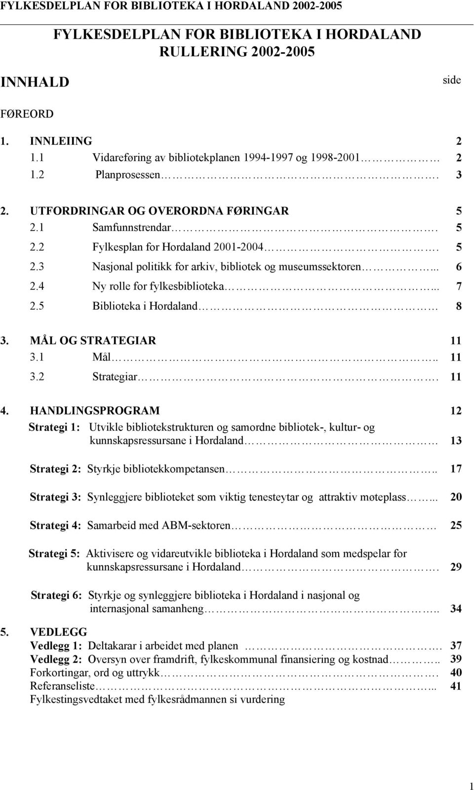 4 Ny rolle for fylkesbiblioteka... 7 2.5 Biblioteka i Hordaland 8 3. MÅL OG STRATEGIAR 11 3.1 Mål.. 11 3.2 Strategiar. 11 4.