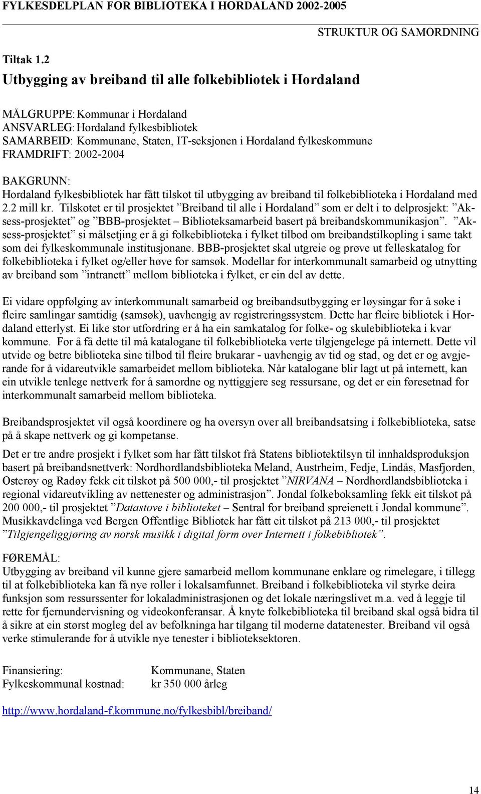 FRAMDRIFT: 2002-2004 Hordaland fylkesbibliotek har fått tilskot til utbygging av breiband til folkebiblioteka i Hordaland med 2.2 mill kr.