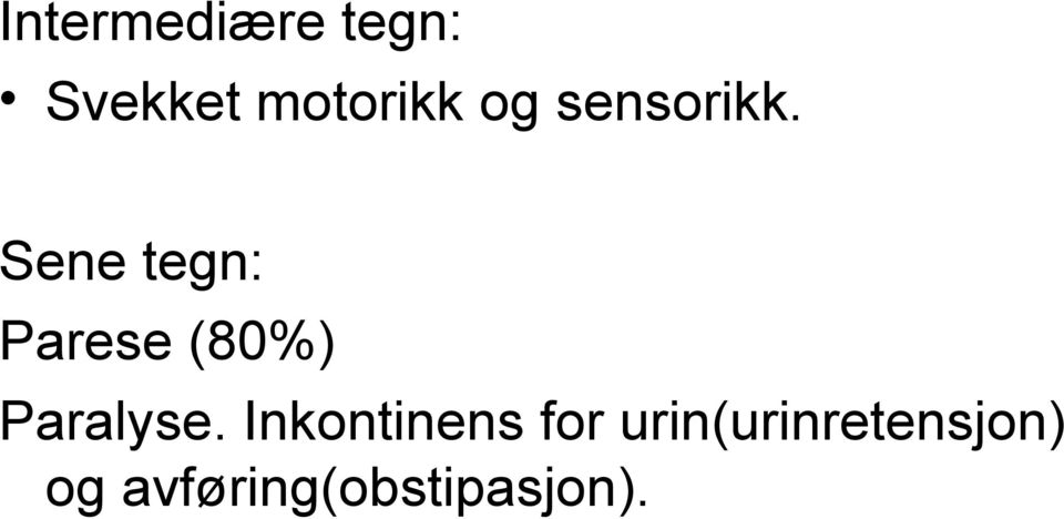 Sene tegn: Parese (80%) Paralyse.