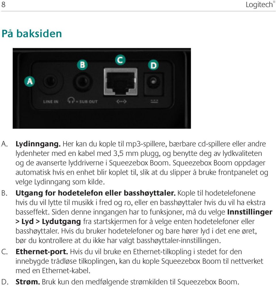 Squeezebox Boom oppdager automatisk hvis en enhet blir koplet til, slik at du slipper å bruke frontpanelet og velge Lydinngang som kilde. B. Utgang for hodetelefon eller basshøyttaler.