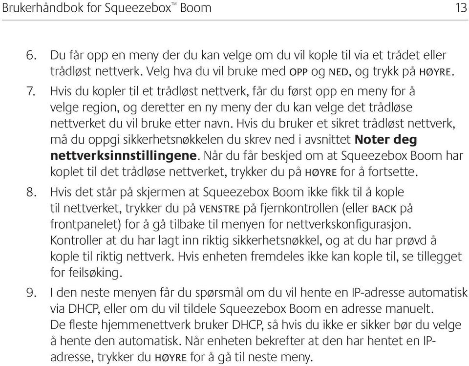 Hvis du bruker et sikret trådløst nettverk, må du oppgi sikkerhetsnøkkelen du skrev ned i avsnittet Noter deg nettverksinnstillingene.