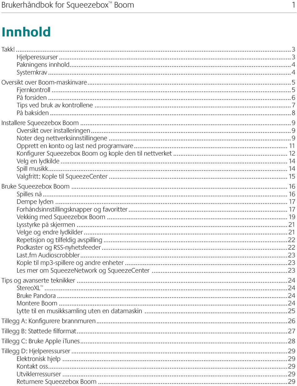 .. 11 Konfigurer Squeezebox Boom og kople den til nettverket... 12 Velg en lydkilde... 14 Spill musikk... 14 Valgfritt: Kople til SqueezeCenter... 15 Bruke Squeezebox Boom... 16 Spilles nå.