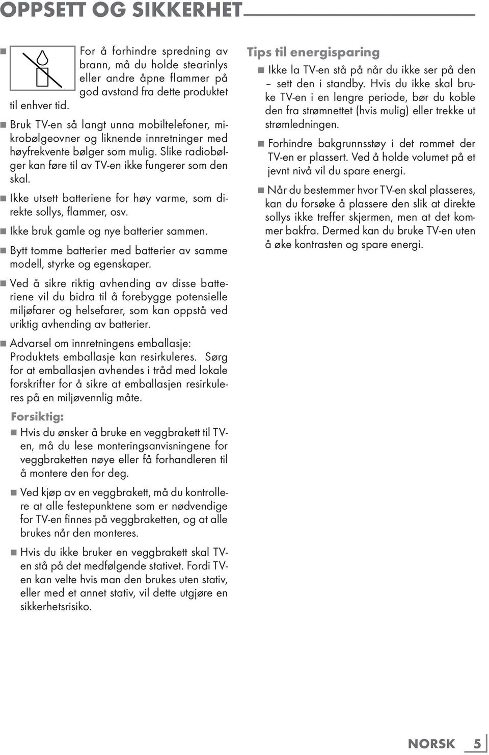 Slike radiobølger kan føre til av TV-en ikke fungerer som den skal. 7 Ikke utsett batteriene for høy varme, som direkte sollys, flammer, osv. 7 Ikke bruk gamle og nye batterier sammen.