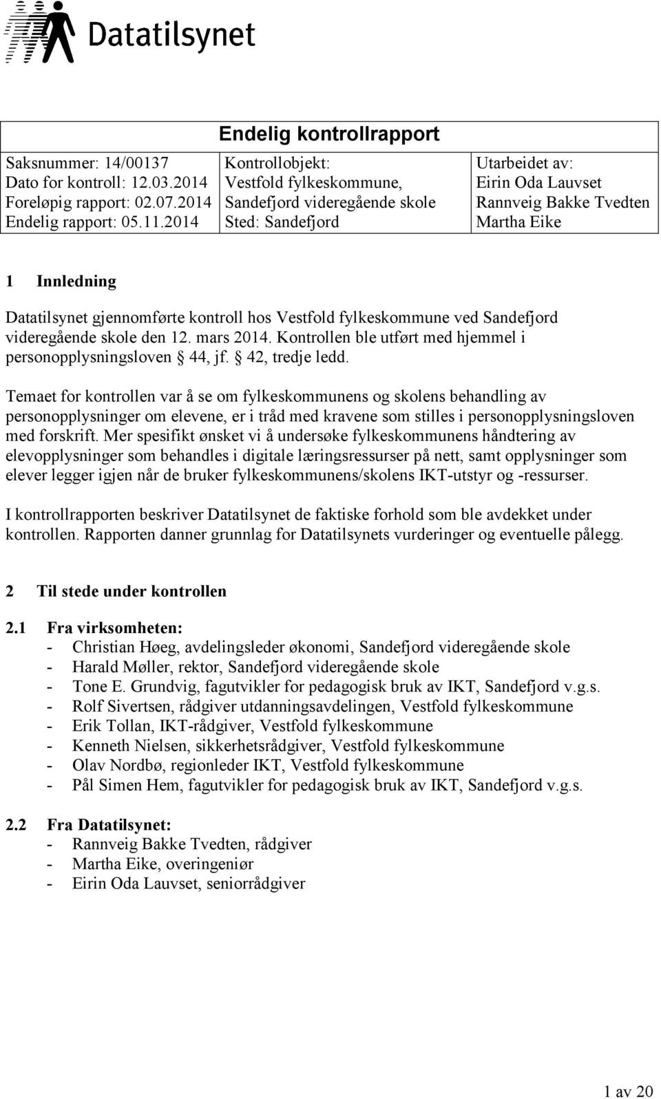 Datatilsynet gjennomførte kontroll hos Vestfold fylkeskommune ved Sandefjord videregående skole den 12. mars 2014. Kontrollen ble utført med hjemmel i personopplysningsloven 44, jf. 42, tredje ledd.