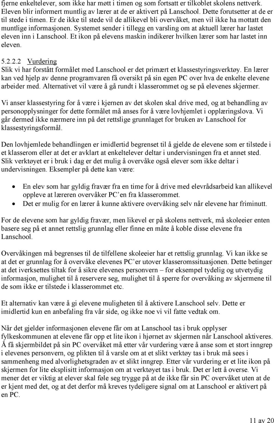 Systemet sender i tillegg en varsling om at aktuell lærer har lastet eleven inn i Lanschool. Et ikon på elevens maskin indikerer hvilken lærer som har lastet inn eleven. 5.2.