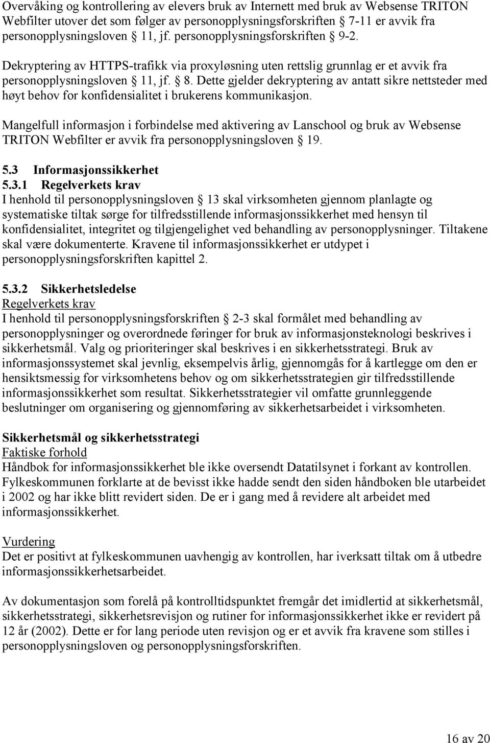 Dette gjelder dekryptering av antatt sikre nettsteder med høyt behov for konfidensialitet i brukerens kommunikasjon.