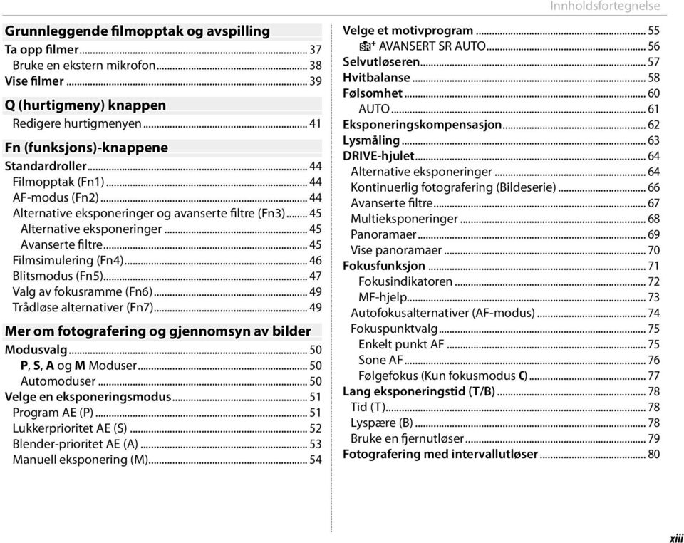 .. 46 Blitsmodus (Fn5)... 47 Valg av fokusramme (Fn6)... 49 Trådløse alternativer (Fn7)... 49 Mer om fotografering og gjennomsyn av bilder Modusvalg... 50 P, S, A og M Moduser... 50 Automoduser.