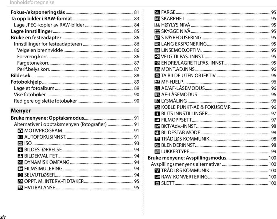 .. 89 Vise fotobøker... 90 Redigere og slette fotobøker... 90 Menyer Bruke menyene: Opptaksmodus... 91 Alternativer i opptaksmenyen (fotografier)... 91 A MOTIVPROGRAM... 91 G AUTOFOKUSINNST.... 91 N ISO.