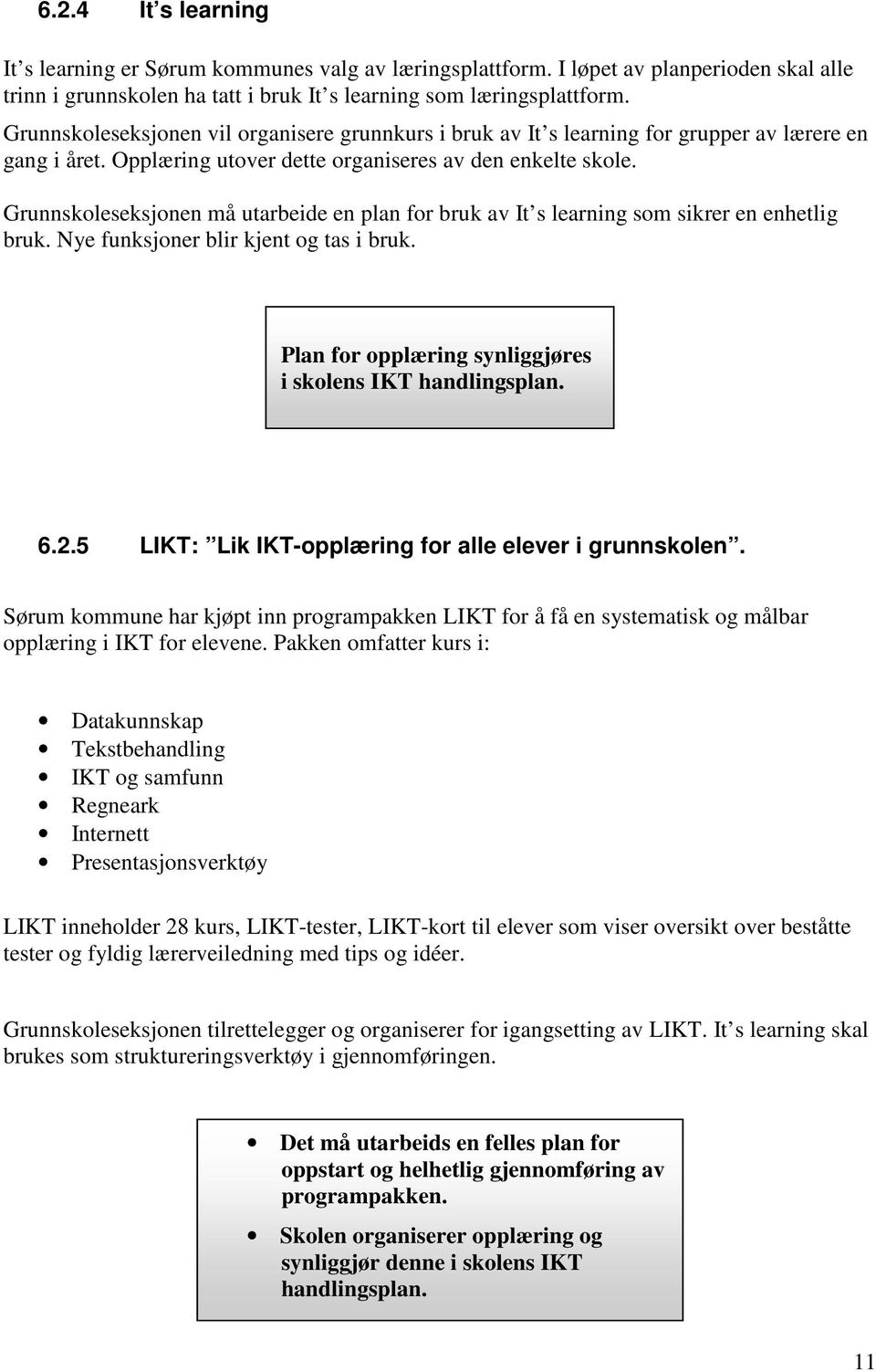 Grunnskoleseksjonen må utarbeide en plan for bruk av It s learning som sikrer en enhetlig bruk. Nye funksjoner blir kjent og tas i bruk. Plan for opplæring synliggjøres i skolens IKT handlingsplan. 6.