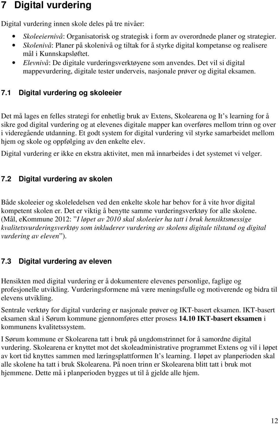 Det vil si digital mappevurdering, digitale tester underveis, nasjonale prøver og digital eksamen. 7.