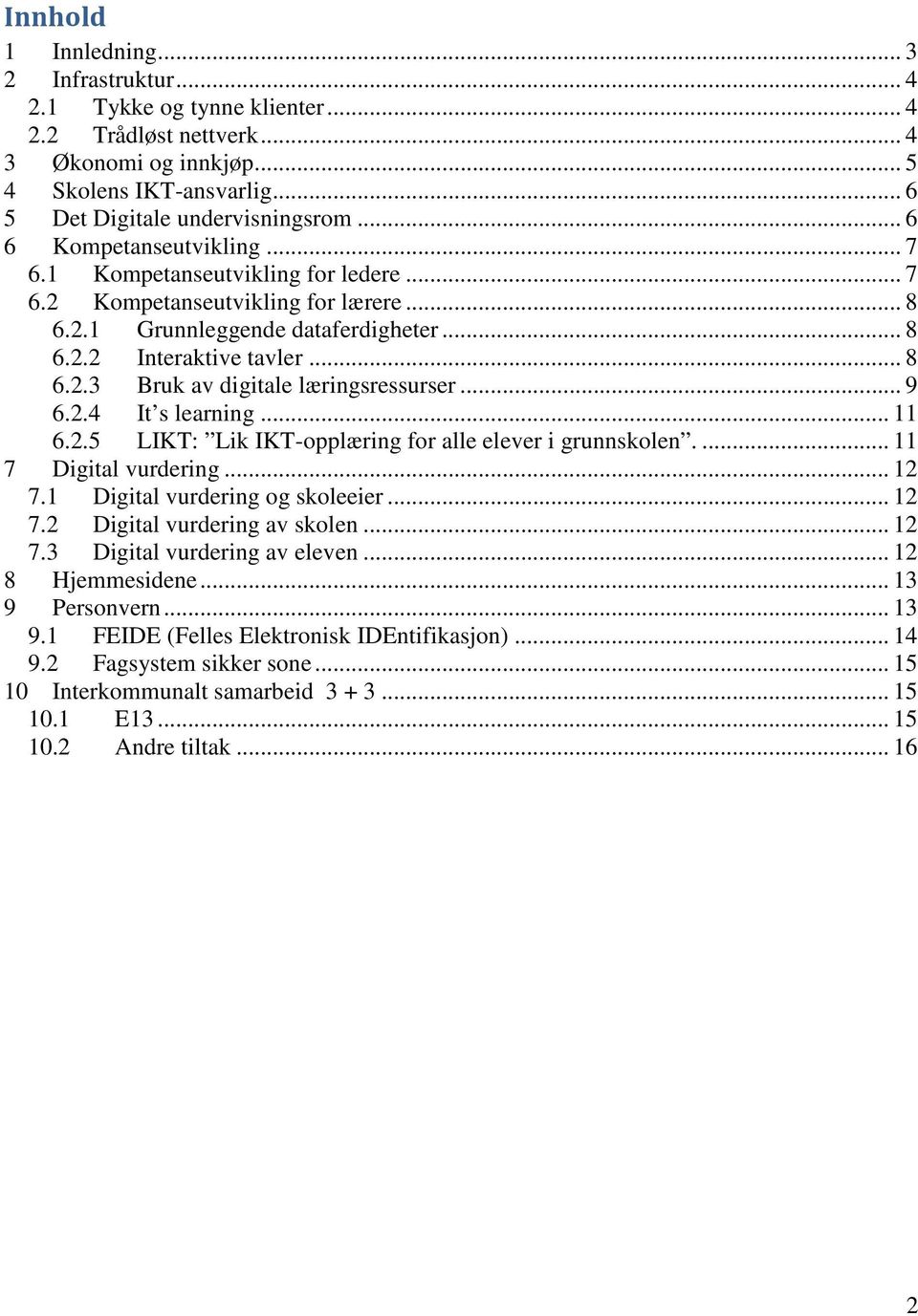 .. 9 6.2.4 It s learning... 11 6.2.5 LIKT: Lik IKT-opplæring for alle elever i grunnskolen.... 11 7 Digital vurdering... 12 7.1 Digital vurdering og skoleeier... 12 7.2 Digital vurdering av skolen.