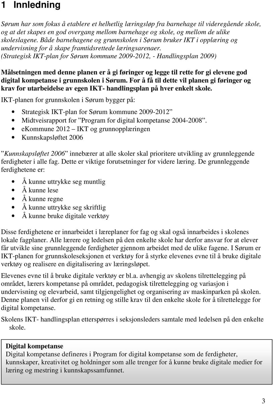 (Strategisk IKT-plan for Sørum kommune 2009-2012, - Handlingsplan 2009) Målsetningen med denne planen er å gi føringer og legge til rette for gi elevene god digital kompetanse i grunnskolen i Sørum.