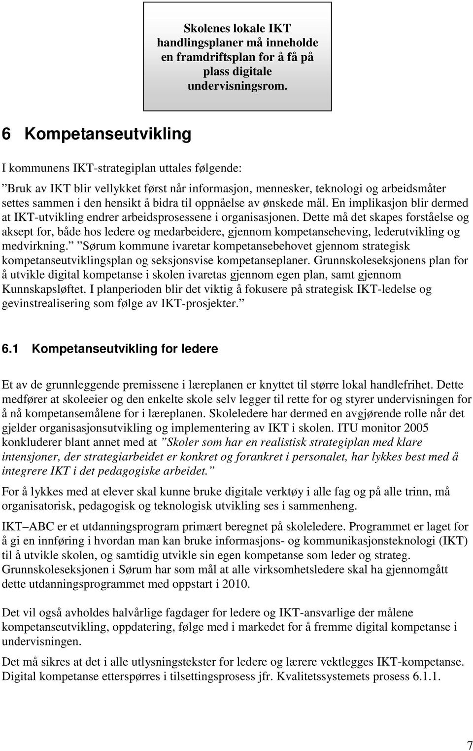 oppnåelse av ønskede mål. En implikasjon blir dermed at IKT-utvikling endrer arbeidsprosessene i organisasjonen.