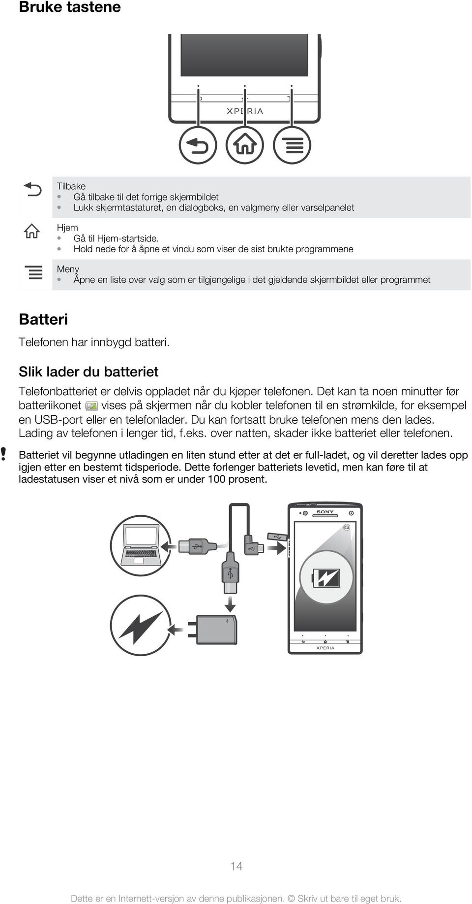 batteri. Slik lader du batteriet Telefonbatteriet er delvis oppladet når du kjøper telefonen.