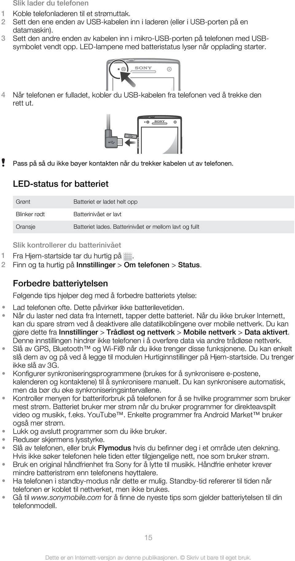 4 Når telefonen er fulladet, kobler du USB-kabelen fra telefonen ved å trekke den rett ut. Pass på så du ikke bøyer kontakten når du trekker kabelen ut av telefonen.