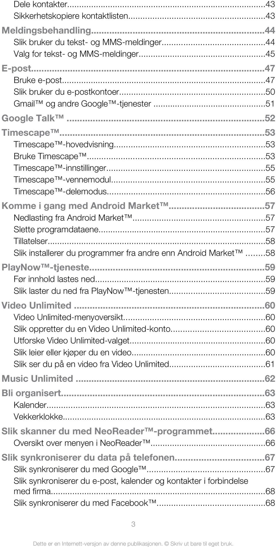 ..55 Timescape -vennemodul...55 Timescape -delemodus...56 Komme i gang med Android Market...57 Nedlasting fra Android Market...57 Slette programdataene...57 Tillatelser.