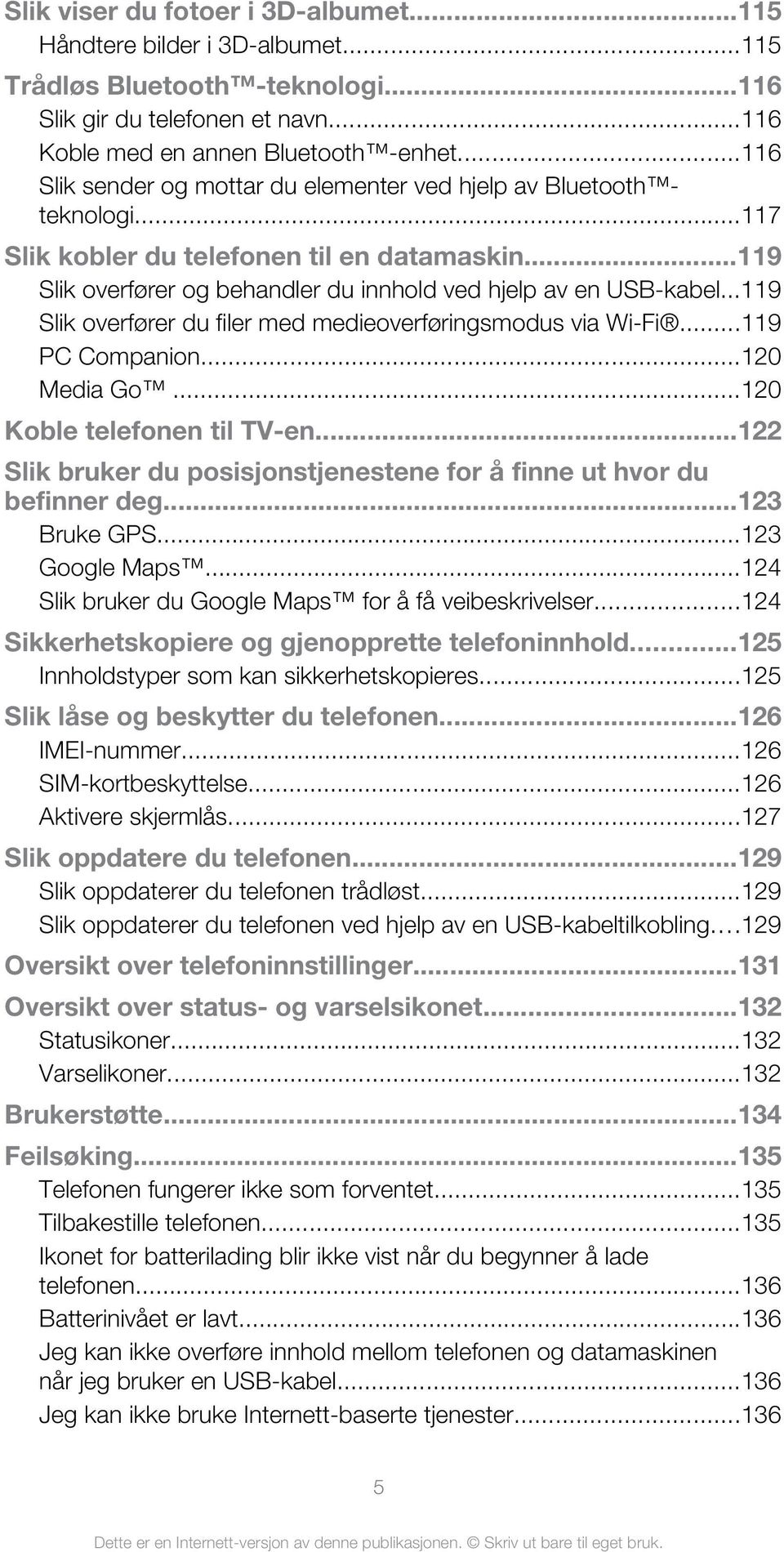 ..119 Slik overfører du filer med medieoverføringsmodus via Wi-Fi...119 PC Companion...120 Media Go...120 Koble telefonen til TV-en.