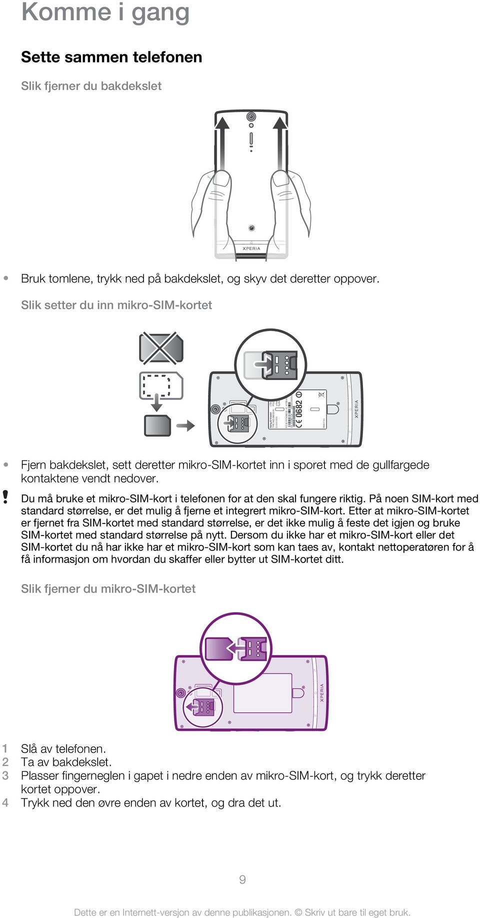 Du må bruke et mikro-sim-kort i telefonen for at den skal fungere riktig. På noen SIM-kort med standard størrelse, er det mulig å fjerne et integrert mikro-sim-kort.