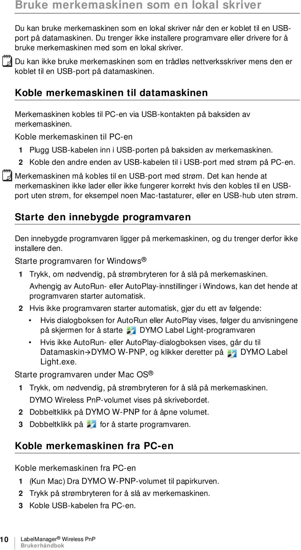 Du kan ikke bruke merkemaskinen som en trådløs nettverksskriver mens den er koblet til en USB-port på datamaskinen.