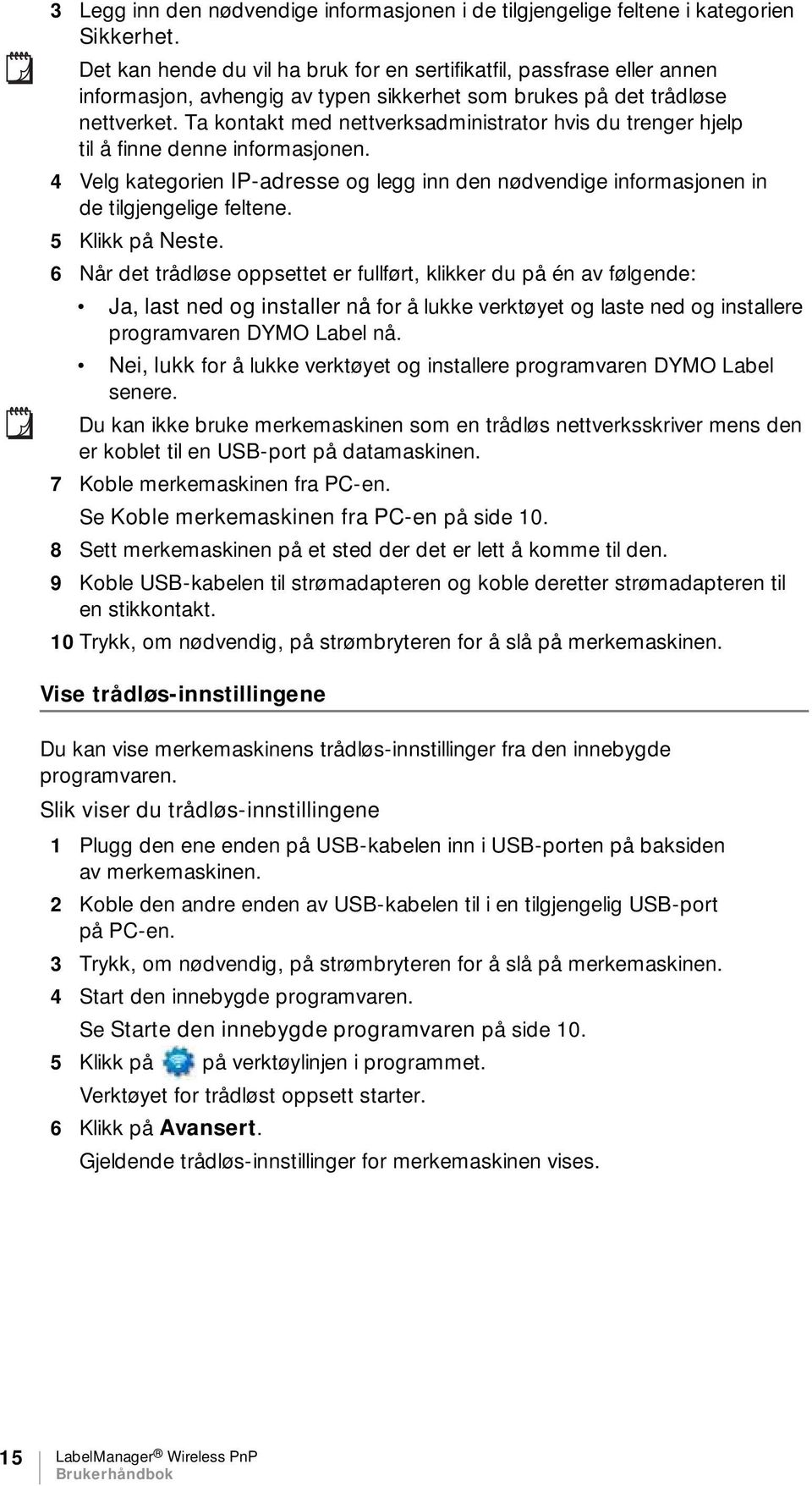 Ta kontakt med nettverksadministrator hvis du trenger hjelp til å finne denne informasjonen. 4 Velg kategorien IP-adresse og legg inn den nødvendige informasjonen in de tilgjengelige feltene.