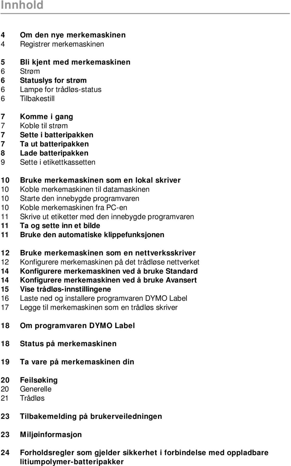 programvaren 10 Koble merkemaskinen fra PC-en 11 Skrive ut etiketter med den innebygde programvaren 11 Ta og sette inn et bilde 11 Bruke den automatiske klippefunksjonen 12 Bruke merkemaskinen som en