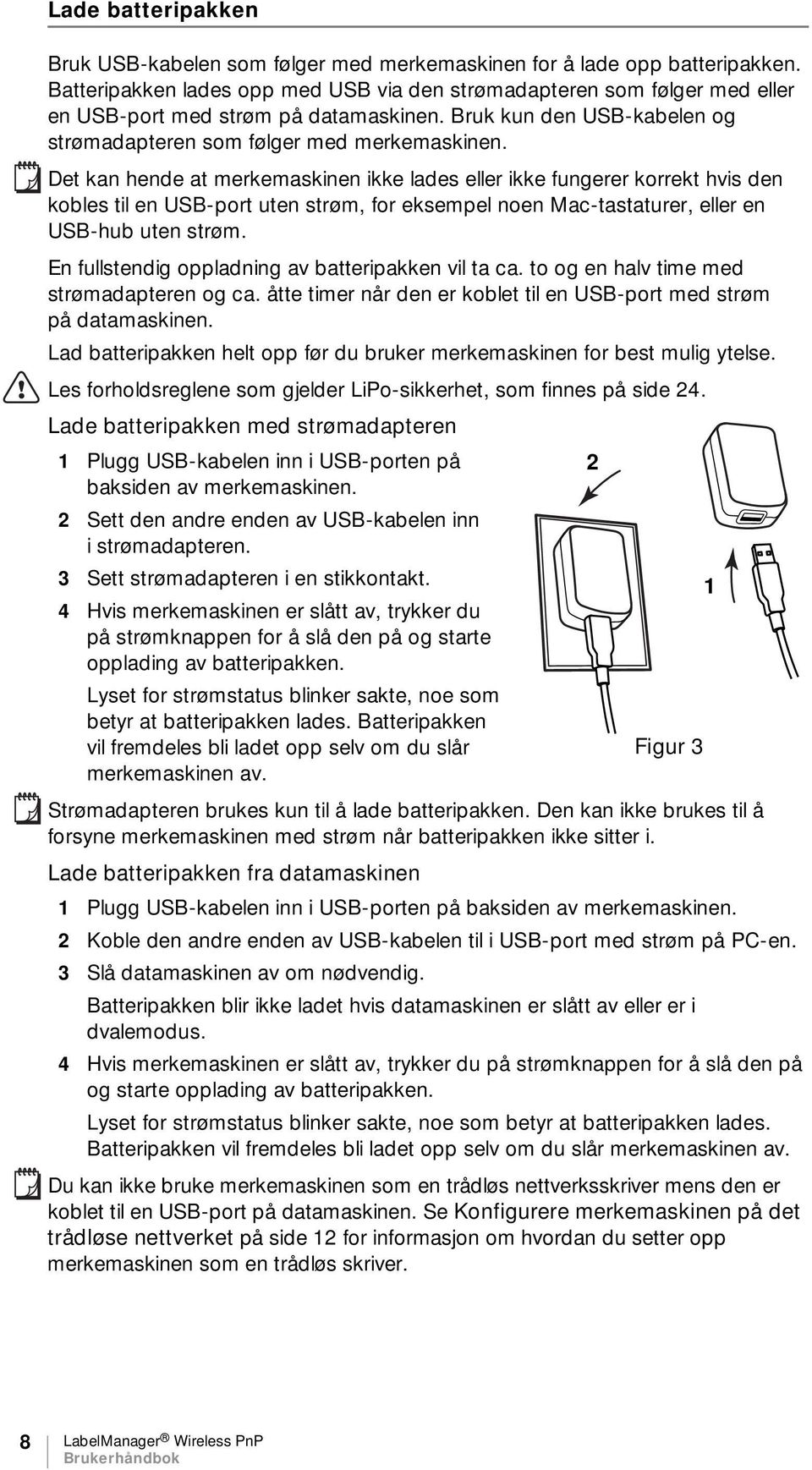 Det kan hende at merkemaskinen ikke lades eller ikke fungerer korrekt hvis den kobles til en USB-port uten strøm, for eksempel noen Mac-tastaturer, eller en USB-hub uten strøm.