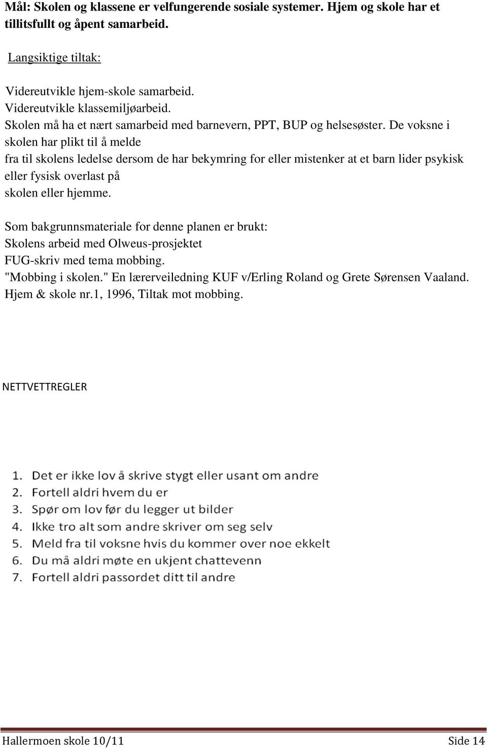 De voksne i skolen har plikt til å melde fra til skolens ledelse dersom de har bekymring for eller mistenker at et barn lider psykisk eller fysisk overlast på skolen eller hjemme.