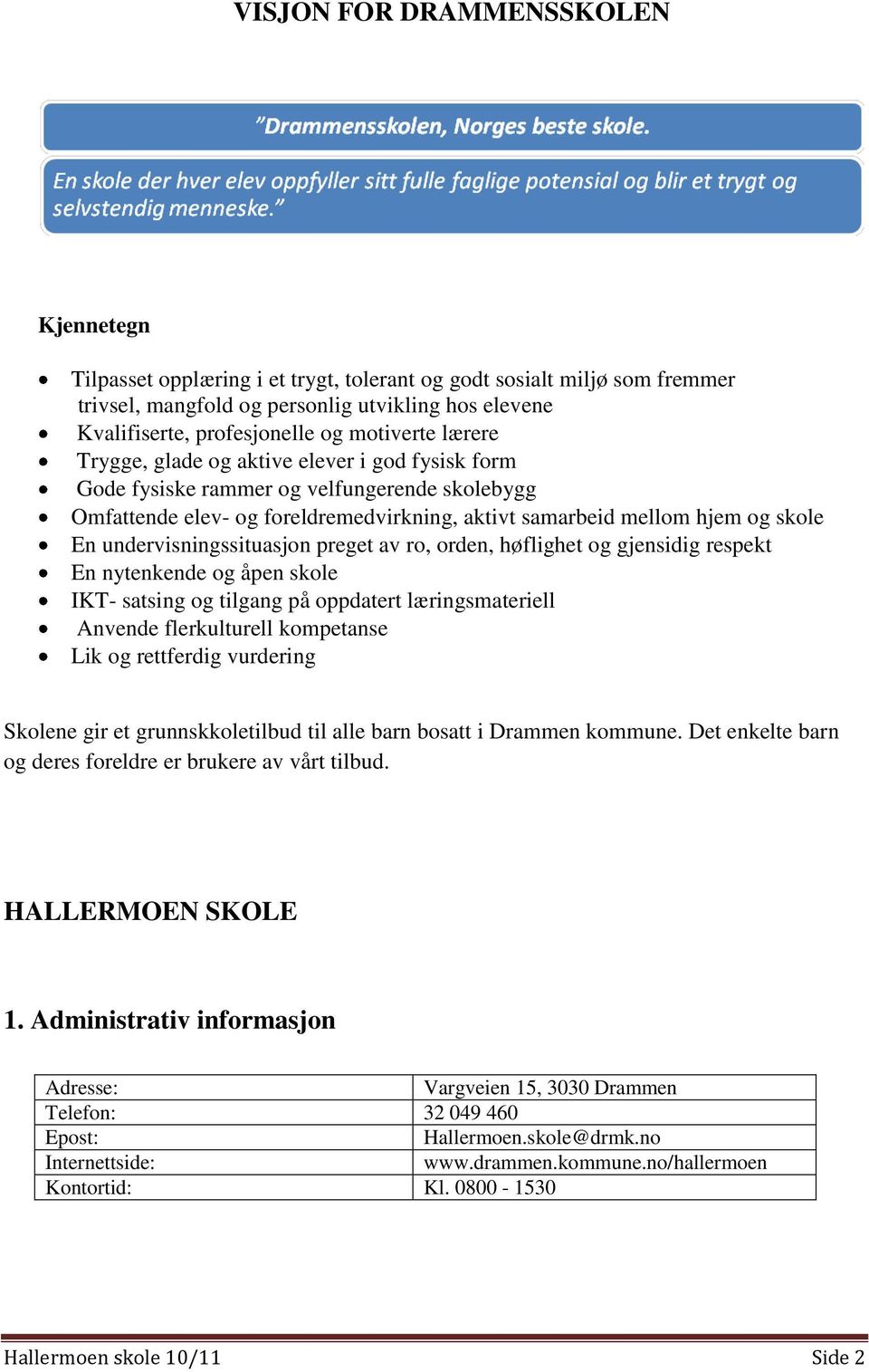 undervisningssituasjon preget av ro, orden, høflighet og gjensidig respekt En nytenkende og åpen skole IKT- satsing og tilgang på oppdatert læringsmateriell Anvende flerkulturell kompetanse Lik og