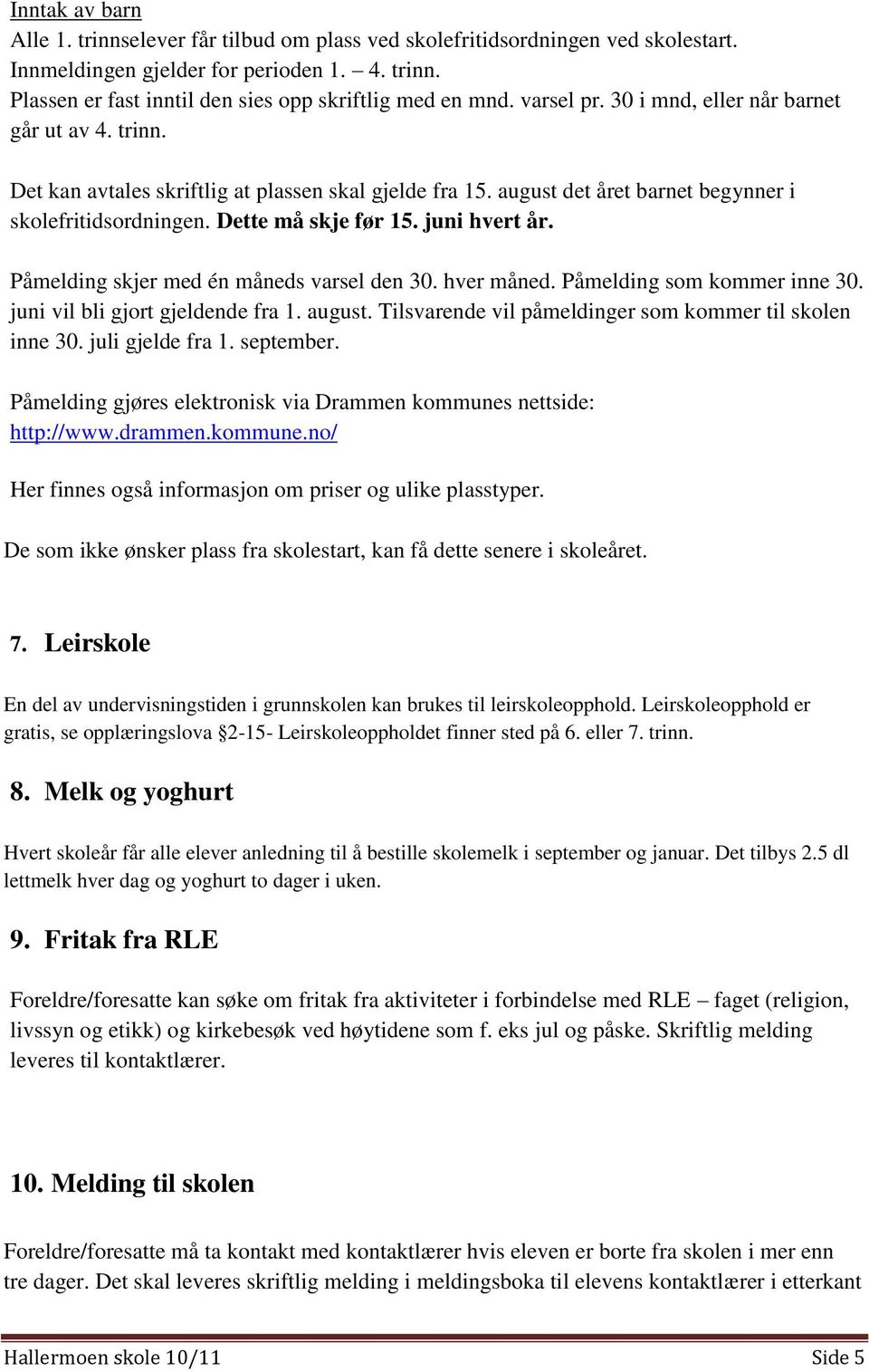 juni hvert år. Påmelding skjer med én måneds varsel den 30. hver måned. Påmelding som kommer inne 30. juni vil bli gjort gjeldende fra 1. august.