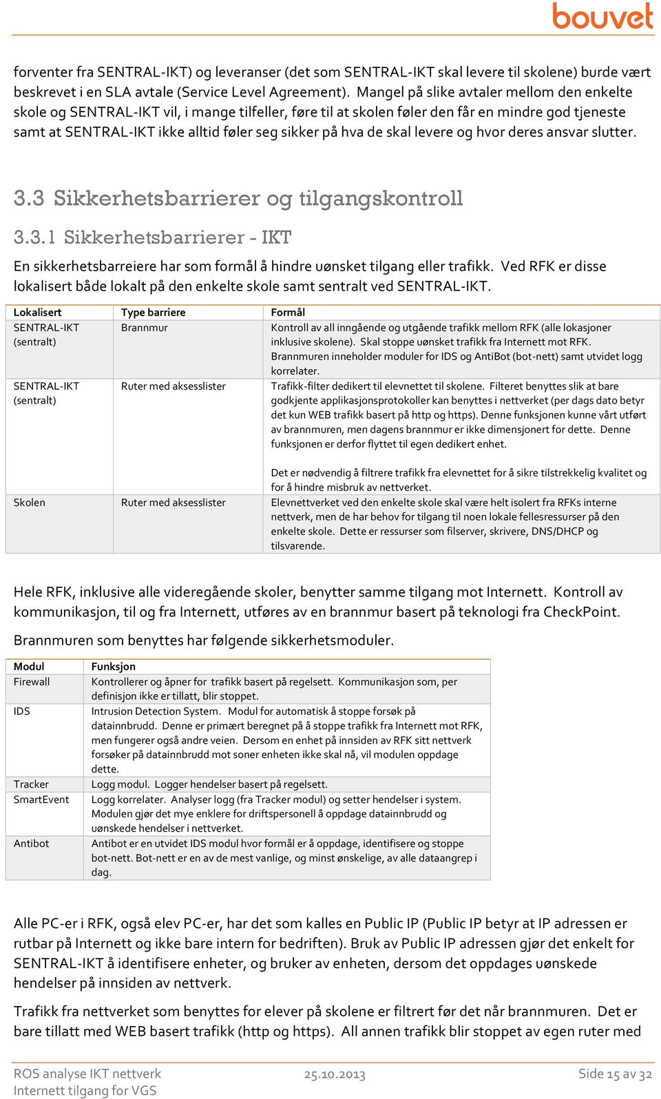 skal levere og hvor deres ansvar slutter. 3.3 Sikkerhetsbarrierer og tilgangskontroll 3.3.1 Sikkerhetsbarrierer - En sikkerhetsbarreiere har som formål å hindre uønsket tilgang eller trafikk.