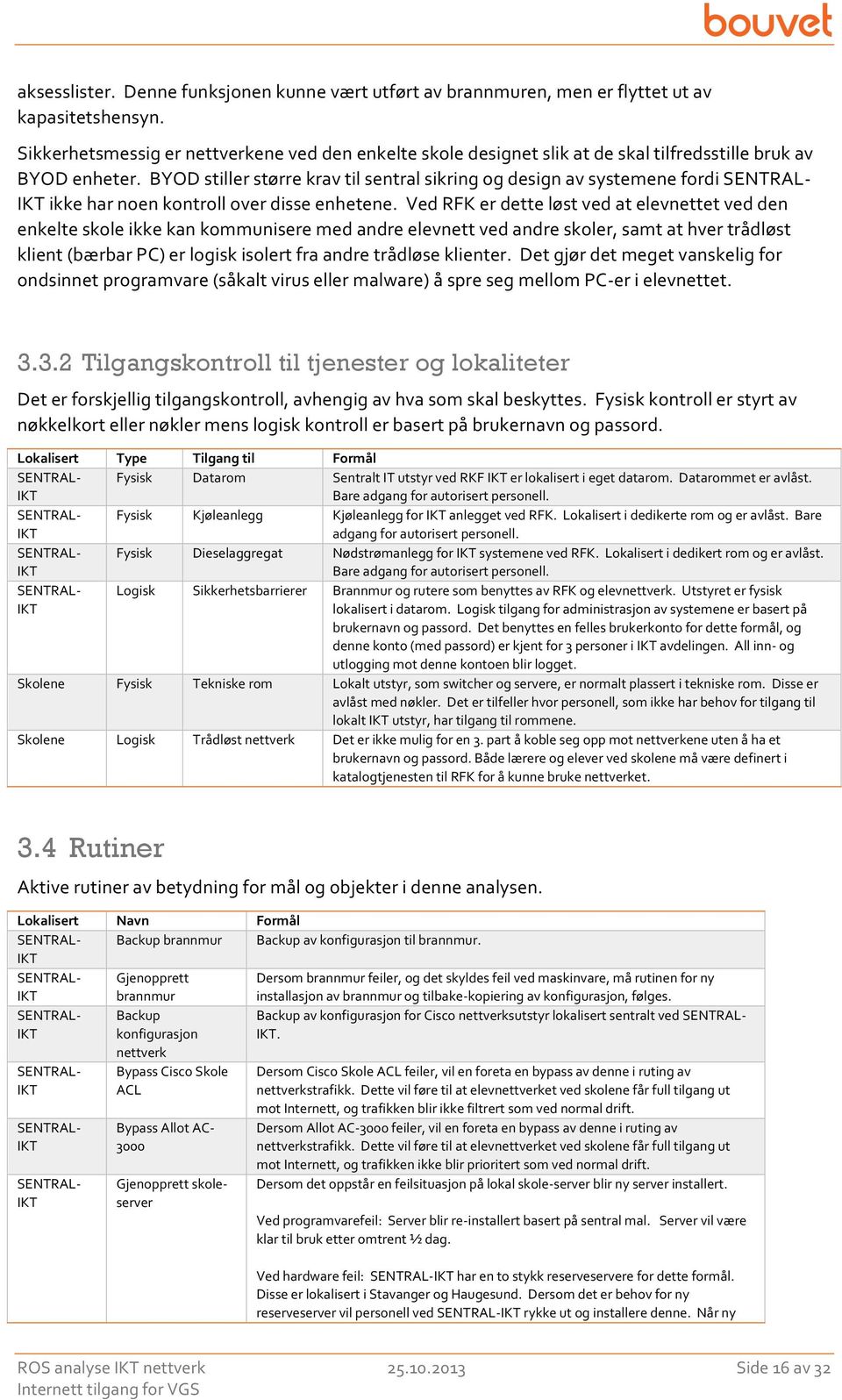 BYOD stiller større krav til sentral sikring og design av systemene fordi SENTRAL- ikke har noen kontroll over disse enhetene.